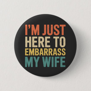 I'm Just Here To Embarrass My Wife Funny Husband  6 Cm Round Badge