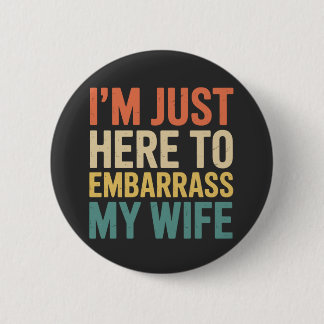 I'm Just Here To Embarrass My Wife Funny Husband  6 Cm Round Badge