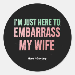 "I'm Just Here To Embarrass My Wife" Funny Husband Classic Round Sticker