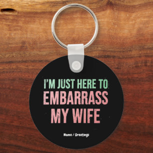 "I'm Just Here To Embarrass My Wife" Funny Husband Key Ring