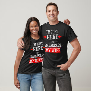 I'm Just Here to Embarrass My Wife Funny Husband T-Shirt
