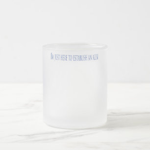 I'm Just Here To Establish An Alibi Frosted Glass Coffee Mug