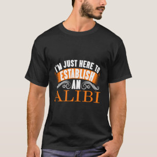 Im Just Here To Establish An Alibi Funny Adult Tsh T-Shirt