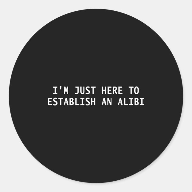 I'm Just Here To Establish An Alibi Funny Quote  Classic Round Sticker (Front)