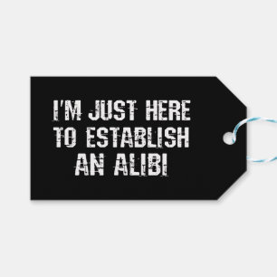 I'm just here to establish an alibi gift tags