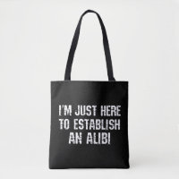I'm just here to establish an alibi