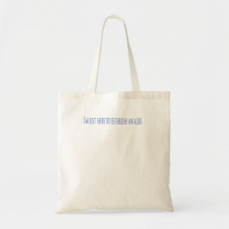 I'm Just Here To Establish An Alibi Tote Bag