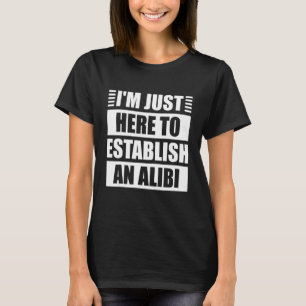 I'm Just Here To Establish An Alibi True Crime 2 T-Shirt