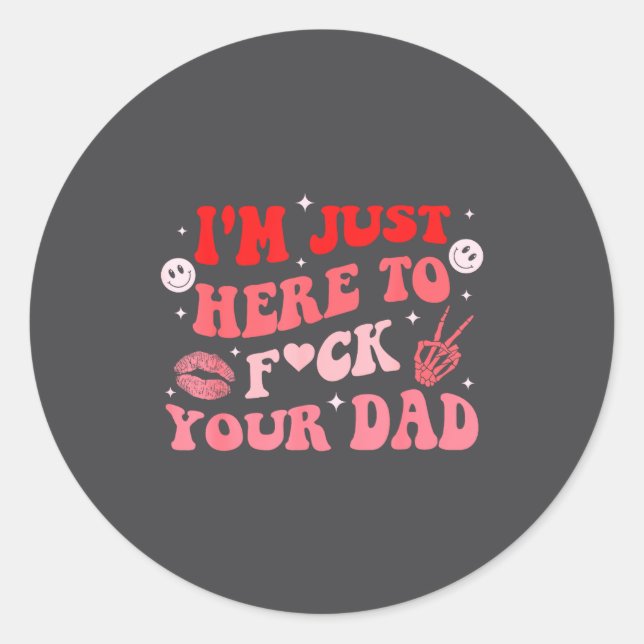 I'm Just Here To Fck Your Dad Funny Design  Classic Round Sticker (Front)