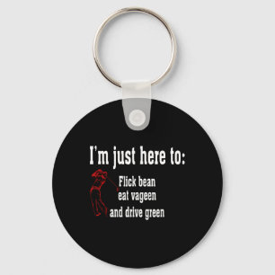 I'm Just Here To Flick Bean Eat Vageen And Drive G Key Ring
