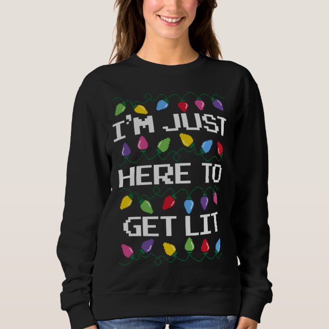 I'm Just Here To Get Lit Christmas Lights Sweatshirt (Front)
