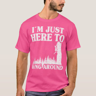 I'M Just Here To Hang Around Mountain Climber Rock T-Shirt