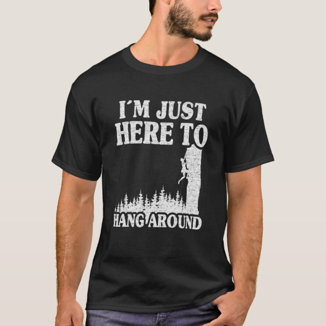 Im Just Here To Hang Around Mountain Climber Rock  T-Shirt (Front)