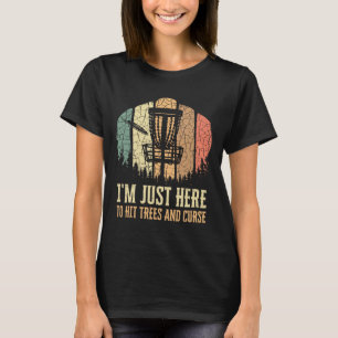 I'm Just Here To Hit Trees And Curse Funny Disc Go T-Shirt
