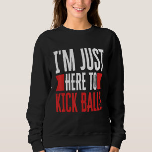 I'm Just Here To Kick Balls Kickball Player Kickba Sweatshirt
