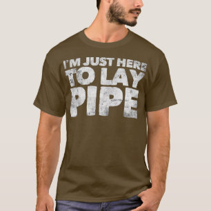 Im Just Here To Lay Pipe Plumbing Funny Plumber T-Shirt