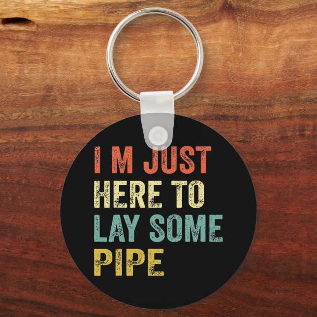 I'M JUST HERE TO LAY SOME PIPE plumbing  Key Ring (Front)