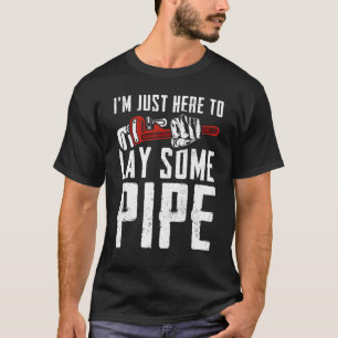 I'm just here to lay some pipe Tradesman plumbing T-Shirt