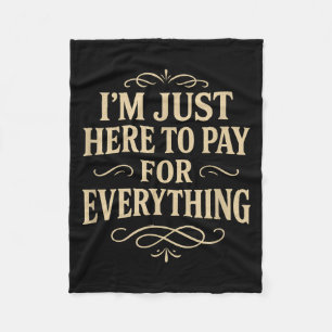 I'm Just Here To Pay For Everything Fleece Blanket