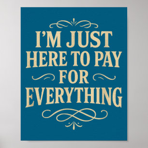 I'm Just Here To Pay For Everything Poster