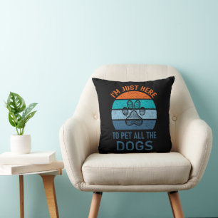 I'm Just Here To Pet All The Dogs, Dog Lover Funny Cushion
