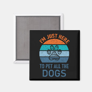 I'm Just Here To Pet All The Dogs, Dog Lover Funny Magnet