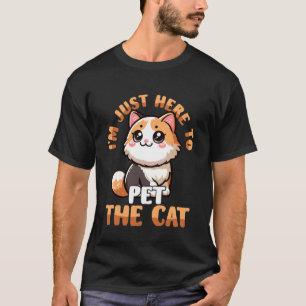 I'm Just Here to Pet The Cat Funny Kitty T-Shirt