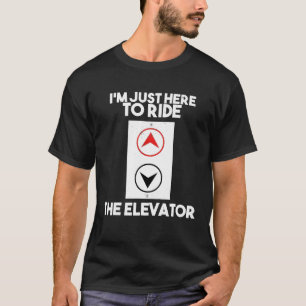 Im Just Here To Ride The Elevator Mechanic Operato T-Shirt