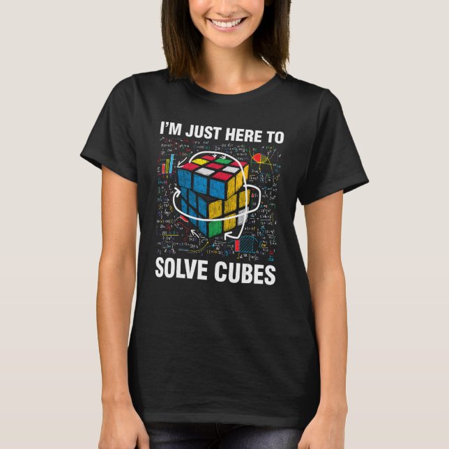I'm Just Here To Solve Cubes Funny Math Lover Spee T-Shirt (Front)
