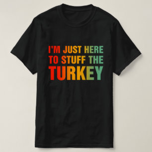 I'm Just Here To Stuff The Turkey Funny Thanks T-Shirt