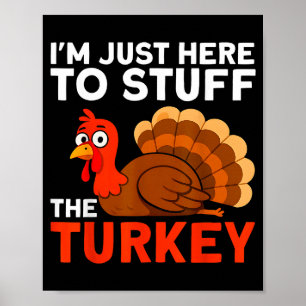 I'm Just Here To Stuff The Turkey Thanksgiving Fun Poster