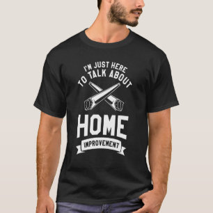 I'm Just Here To Talk About Home Improvement Handy T-Shirt