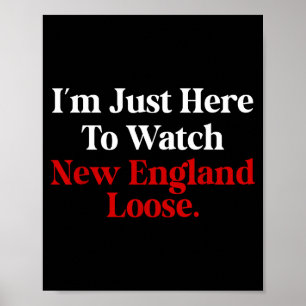 I'm just here to watch new england lose funny  poster