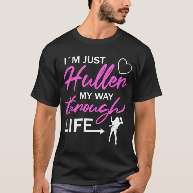 I'm Just Huller My Way Through Life Hula Hoop T-Shirt (Front)