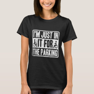 Im Just In It For The Parking Funny Wheelchair Dis T-Shirt