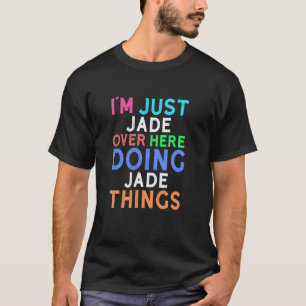 I'm Just Jade Over Here Doing Jade Things Jade T-Shirt