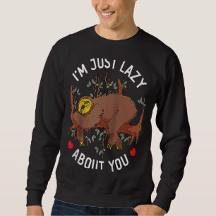 I'm Just Lazy About You Valentine's Day Sloth Anim Sweatshirt