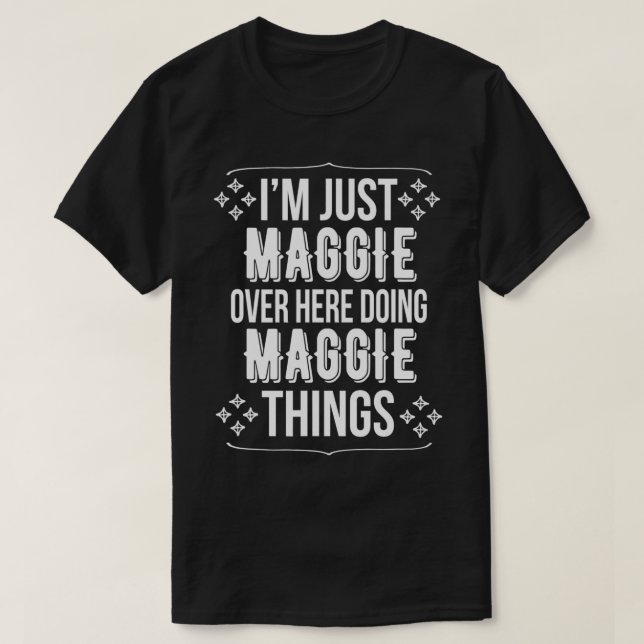 I'm Just Maggie Over Here Doing Maggie Things Magg T-Shirt (Design Front)