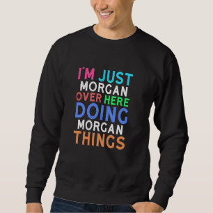 I'm Just Morgan Over Here Doing Morgan Things Morg Sweatshirt