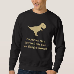 I'm Just Not Sure How Well This Plan Was Thought T Sweatshirt