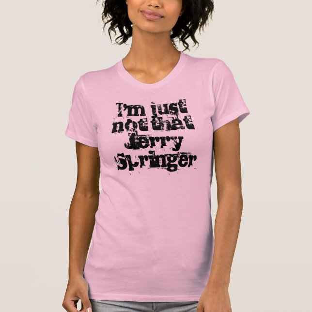 I'm just not that Jerry Springer T-Shirt (Front)