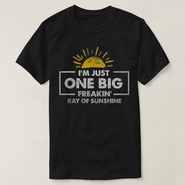 I'm Just One Big Freakin' Ray Of Sunshine Distress T-Shirt (Design Front)
