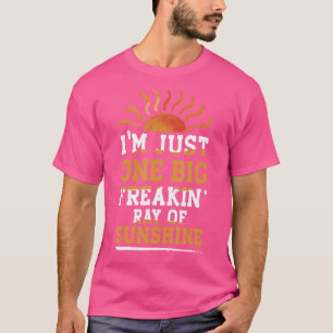 I'm Just One Big Freakin Ray Of Sunshine Summer T-Shirt