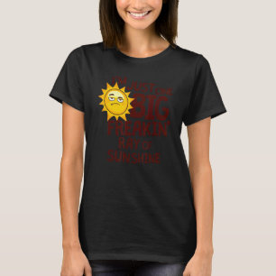 I'm Just One Big Freakin Ray Of Sunshine T-Shirt