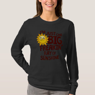 I'm Just One Big Freakin Ray Of Sunshine T-Shirt