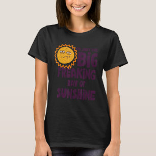 I'm Just One Big Freaking Ray Of Sunshine Sarcast T-Shirt