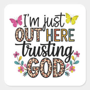 I'm Just Our Here Trusting God Square Sticker