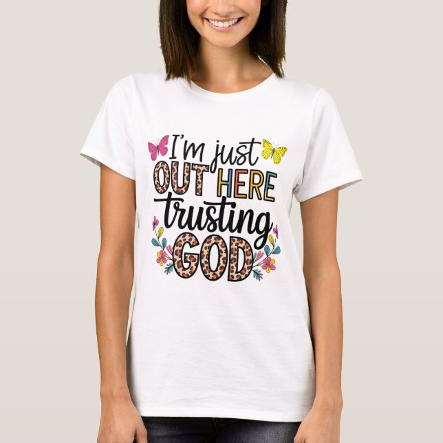 I'm Just Our Here Trusting God T-Shirt (Front)
