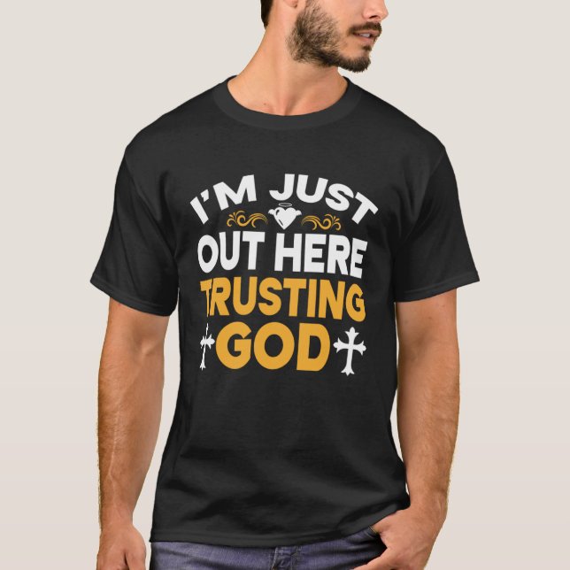 I'm Just Out Here Trusting God  1 T-Shirt (Front)