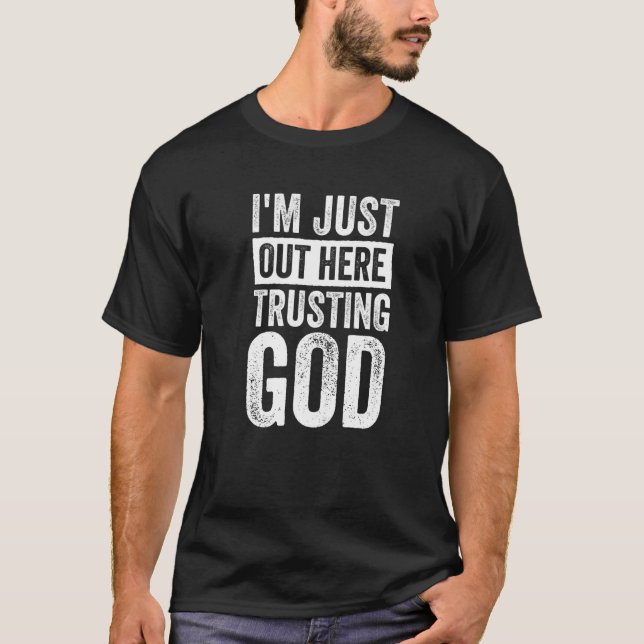 I'm Just Out Here Trusting God  2 T-Shirt (Front)